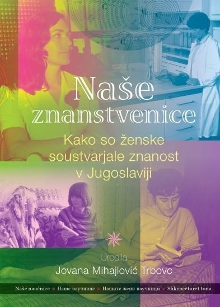 Digitalna vsebina dCOBISS (Naše znanstvenice : kako so ženske soustvarjale znanost v Jugoslaviji)