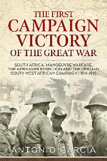 Digitalna vsebina dCOBISS (The first campaign victory of the Great War : South Africa, manoeuvre warfare, the Afrikaner Rebellion and the German South West African campaign 1914-15 / Antonio Garcia)