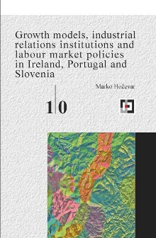 Digitalna vsebina dCOBISS (Growth models, industrial relations institutions and labour market policies in Ireland, Portugal and Slovenia: explaining capitalist convergence and divergence [Elektronski vir])