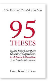 Digitalna vsebina dCOBISS (95 theses, nailed to the door of the shrine of neoliberal capitalism to achieve liberation from parasitic chrematism [Elektronski vir] / Karel Gržan)