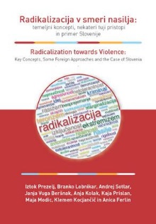 Digitalna vsebina dCOBISS (Radikalizacija v smeri nasilja : temeljni koncepti, izbrani tuji pristopi in primer Slovenije = Radicalization towards violence : key concepts, selected foreign approaches and the case of Slovenia)