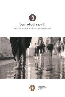 Digitalna vsebina dCOBISS (Bosi. Obuti. Sezuti. : [vodnik po razstavi Slovenskega etnografskega muzeja] / Janja Žagar ; [dodatna besedila Tanja Devetak ... [et al.] ; fotografije Blaž Verbič, Janja Žagar, Shutterstock ; prevod Nives Sulič Dular])
